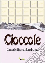 Cioccole! Coccole di cioccolato bianco libro