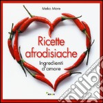 Ricette afrodisiache. Ingredienti d'amore libro