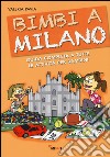 Bimbi a Milano. Guida completa a tutte le attività per bambini libro