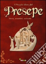 Il piccolo libro del presepe. Storia, aneddoti, curiosità. Ediz. illustrata libro