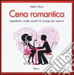 Cena romantica. Ingredienti, ricette, trucchi & consigli per sedurre libro