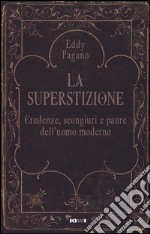 La superstizione. Credenze, scongiuri e paure dell'uomo moderno libro