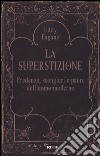 La superstizione. Credenze, scongiuri e paure dell'uomo moderno libro