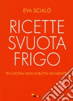 Ricette svuotafrigo. In cucina non si butta via niente! libro