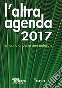 L'altra agenda 2017. Un anno di benessere naturale libro