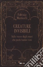 Creature invisibili. Sulle tracce degli esseri che pochi hanno visto libro