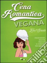 Cena romantica vegana. Ingredienti, ricette, trucchi & consigli per sedurre libro