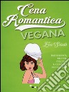 Cena romantica vegana. Ingredienti, ricette, trucchi & consigli per sedurre libro