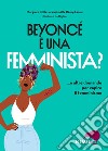 Beyoncé è una femminista? ...e altre domande per capire il femminismo libro