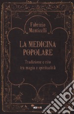 La medicina popolare. Tradizione e rito tra magia e spiritualità libro