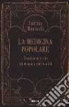 La medicina popolare. Tradizione e rito tra magia e spiritualità libro di Manticelli Fabrizio