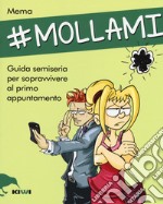 #Mollami. Guida semiseria per sopravvivere al primo appuntamento libro