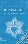 Il miracolo tra fede, scienza e mistero libro di Manticelli Fabrizio