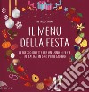 Il menu della festa. Oltre 200 ricette per un anno di feste in Italia e in giro per il mondo libro