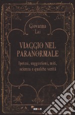 Viaggio nel paranormale. Ipotesi, suggestioni, miti, scienza e qualche verità libro