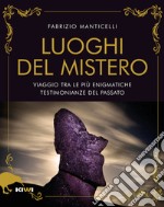 I luoghi del mistero. Viaggio tra le più enigmatiche testimonianze del passato libro