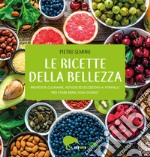 Le ricette della bellezza. Proposte culinarie, astuzie ed eccezioni ai fornelli per stare bene ogni giorno libro