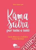 Kama sutra per tutte e tutti. Guida illustrata e inclusiva a sesso favoloso. Ediz. a colori libro