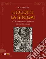 Uccidete la strega! La lotta contro gli adoratori del diavolo in Italia libro