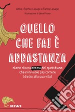 Quello che fai è abbastanza. Diario di una eroina del quotidiano che non vuole più correre (dietro alla sua vita) libro