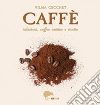 Caffè infusioni, coffee cuisine e ricette libro