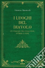 I luoghi del diavolo. Un viaggio tra leggende, storia e fede libro