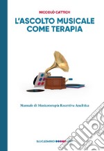 L'ascolto musicale come terapia. Manuale di musicoterapia recettiva analitica