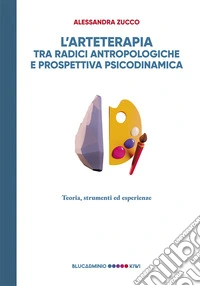 L'arteterapia tra radici antropologiche e prospettiva psicodinamica. Teoria, strumenti esperienze libro
