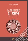 La religione dei romani. Nuova ediz. libro di Del Ponte Renato