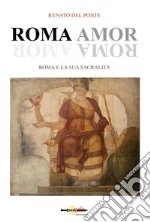 Roma amor. Roma e la sua sacralità libro