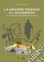 La grande finanza e l'Occidente. I retroscena di una guerra sconosciuta libro