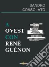 A Ovest con René Guénon libro di Consolato Sandro