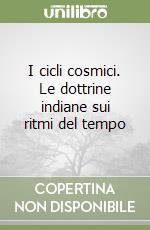 I cicli cosmici. Le dottrine indiane sui ritmi del tempo libro