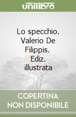 Lo specchio. Valerio De Filippis. Ediz. illustrata