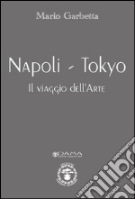 Napoli-Tokyo. Il viaggio dell'arte. Ediz. illustrata libro