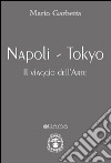 Napoli-Tokyo. Il viaggio dell'arte. Ediz. illustrata libro