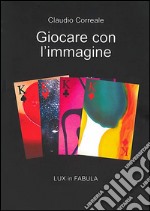 Giocare con l'immagine. Lux in fabula. Ediz. illustrata