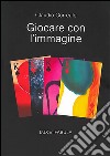 Giocare con l'immagine. Lux in fabula. Ediz. illustrata libro