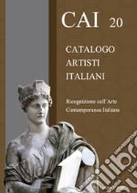 CAI 20. Catalogo Artisti Italiani. Ricognizione sull'arte contemporanea italiana. Ediz. illustrata libro