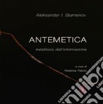 Antemetica. Metafisica dell'informazione libro