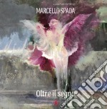 Oltre il segno. Marcello Spada libro