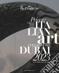 Dubai 2023. Re d'Italia Art. Private Italian Art Collections-Collezioni Private d'Arte Italiana. Ediz. illustrata libro