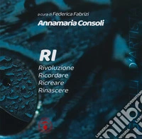 RI. Rivoluzione. Ricordare. Ricreare. Rinascere. Ediz. illustrata libro