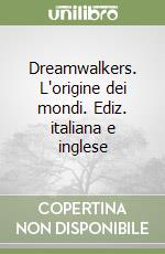 Dreamwalkers. L'origine dei mondi. Ediz. italiana e inglese