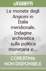 Le monete degli Angioini in Italia meridionale. Indagine archivistica sulla politica monetaria e analisi critica dei materiali libro