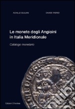 Le monete degli Angioini in Italia meridionale. Catalogo monetario. Ediz. illustrata libro