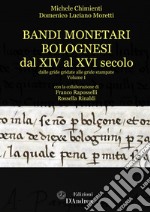 Bandi monetari bolognesi dal XIV al XVI secolo. Dalle gride gridate alle gride stampate. Vol. 1