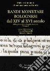 Bandi monetari bolognesi dal XIV al XVI secolo. Dalle gride gridate alle gride stampate. Vol. 1 libro