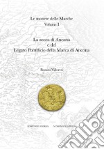 Le monete delle Marche. Ediz. illustrata. Vol. 1: La zecca di Ancona e del Legato Pontificio della Marca di Ancona libro