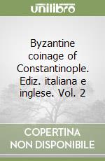 Byzantine coinage of Constantinople. Ediz. italiana e inglese. Vol. 2